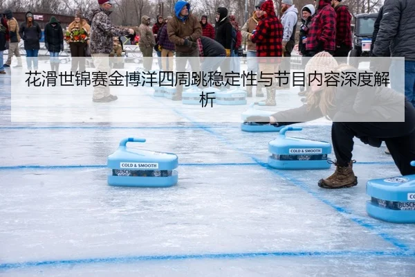 花滑世锦赛金博洋四周跳稳定性与节目内容深度解析