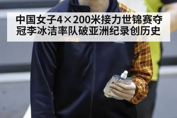 中国女子4×200米接力世锦赛夺冠李冰洁率队破亚洲纪录创历史